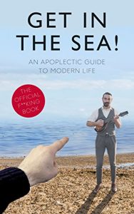 Download Get in the Sea!: An Apoplectic Guide to Modern Life pdf, epub, ebook