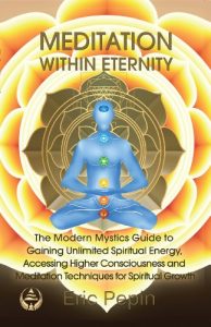 Download Meditation within Eternity: The Modern Mystics Guide to Gaining Unlimited Spiritual Energy, Accessing Higher Consciousness and Meditation Techniques for Spiritual Growth pdf, epub, ebook