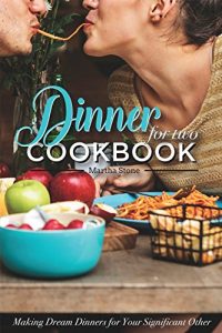 Download Dinners for Two Cookbook – Over 25 Dinner Party Recipes: Making Dream Dinners for Your Significant Other pdf, epub, ebook