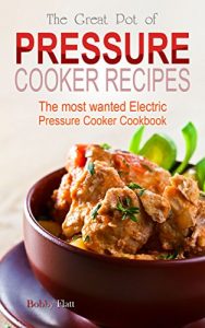 Download The Great Pot of Pressure Cooker Recipes: The Most Wanted Electric Pressure Cooker Cookbook pdf, epub, ebook