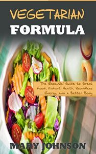 Download Vegetarian Formula: The Essential Guide to Great Food, Radiant Health, Boundless Energy, and a Better Body pdf, epub, ebook