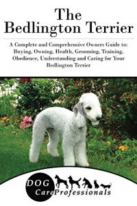 Download The Bedlington Terrier: A Complete and Comprehensive Owners Guide to: Buying, Owning, Health, Grooming, Training, Obedience, Understanding and Caring for … Caring for a Dog from a Puppy to Old Age) pdf, epub, ebook