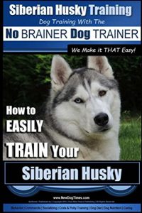 Download Siberian Husky Training | Dog Training with the No BRAINER Dog TRAINER ~ We Make it THAT Easy! |: How to EASILY TRAIN Your Siberian Husky pdf, epub, ebook