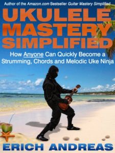 Download Ukulele Mastery Simplified: How Anyone Can Quickly Become a Strumming, Chords and Melodic Uke Ninja pdf, epub, ebook