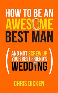 Download How To Be An Awesome Best Man: And Not Screw Up Your Best Friend’s Wedding pdf, epub, ebook