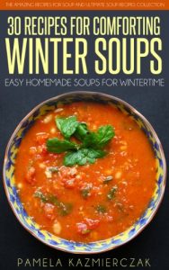 Download 35 Recipes For Comforting Winter Soups – Easy Homemade Soups For Wintertime (The Amazing Recipes for Soup and Ultimate Soup Recipes Collection Book 1) pdf, epub, ebook