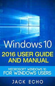 Download Windows 10: 2016 User Guide and Manual: Microsoft Windows 10 for Windows Users pdf, epub, ebook