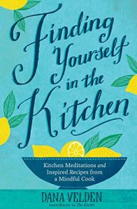 Download Finding Yourself in the Kitchen: Kitchen Meditations and Inspired Recipes from a Mindful Cook pdf, epub, ebook