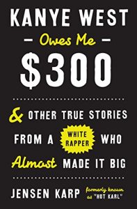 Download Kanye West Owes Me $300: And Other True Stories from a White Rapper Who Almost Made It Big pdf, epub, ebook