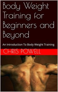 Download Body Weight Training for Beginners and Beyond: An Introduction To Body Weight Training pdf, epub, ebook