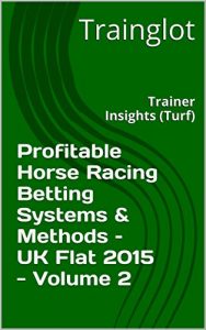 Download Profitable Horse Racing Betting Systems & Methods –  UK Flat 2015 – Volume 2: Trainer Insights (Turf) (Profitable Horse Racing Betting Systems & Methods – UK Flat 2015) pdf, epub, ebook