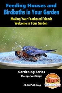 Download Feeding Houses and Birdbaths in Your Garden – Making Your Feathered Friends Welcome in Your Garden (Gardening Series Book 11) pdf, epub, ebook