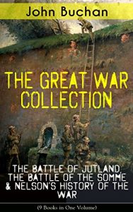 Download THE GREAT WAR COLLECTION – The Battle of Jutland, The Battle of the Somme & Nelson’s History of the War (9 Books in One Volume): Selected Works from the … Perspective and Experience During the War pdf, epub, ebook