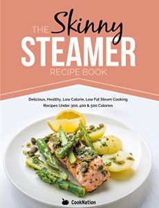 Download The Skinny Steamer Recipe Book: Delicious, Healthy, Low Calorie, Low Fat Steam Cooking Recipes Under 300, 400 & 500 Calories. pdf, epub, ebook