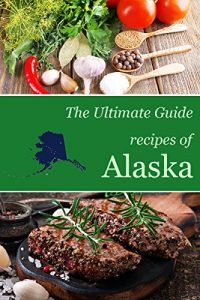 Download The Ultimate Guide: Recipes of Alaska pdf, epub, ebook