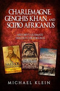 Download Charlemagne, Genghis Khan, and Scipio Africanus: History’s Ultimate Trilogy (3 books in 1) pdf, epub, ebook