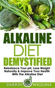 Download Alkaline Diet: Demystified – Rebalance Your pH, Lose Weight Naturally & Improve Your Health With The Alkaline Diet (Health Wealth & Happiness Book 7) pdf, epub, ebook