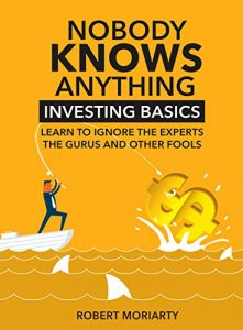 Download Nobody Knows Anything: Investing Basics Learn to Ignore the Experts, the Gurus and other Fools pdf, epub, ebook