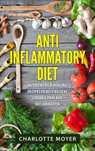 Download Anti Inflammatory Diet: Cookbook: Nutrient Rich Healing Recipes to Help Relieve Chronic Pain & Inflammation (Pain free, Healthy Eating Low Carb, Diet) pdf, epub, ebook