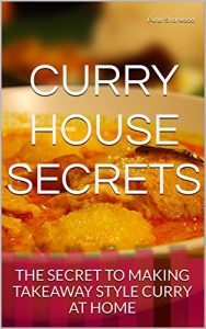 Download CURRY HOUSE SECRETS: THE SECRET TO MAKING TAKEAWAY STYLE CURRY AT HOME pdf, epub, ebook