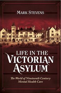 Download Life in the Victorian Asylum: The World of Nineteenth Century Mental Health Care pdf, epub, ebook