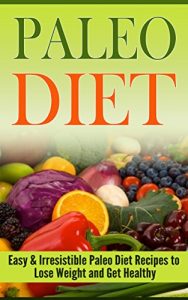 Download Paleo Diet: Paleo Diet for Beginners – Amazingly Easy and Irresistible Paleo Diet Recipes to Lose Weight and Get Healthy Fast! (Paleo Diet Cookbook, Paleo Diet Recipes, Weight Loss) pdf, epub, ebook