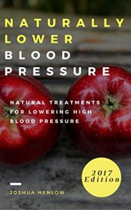Download Naturally Lower  Blood Pressure: Natural Treatments For Lowering High Blood Pressure (Hypertension Cure Book 1) pdf, epub, ebook