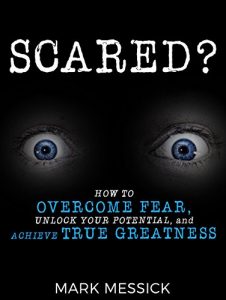 Download Scared?: How To Overcome Fear, Unlock Your Potential, and Achieve True Greatness pdf, epub, ebook