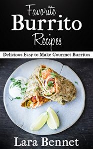 Download Favorite Burrito Recipes: Delicious Easy to Make Gourmet Burritos pdf, epub, ebook