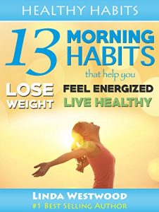 Download Healthy Habits Vol 1: 13 Morning Habits That Help You Lose Weight, Feel Energized & Live Healthy! pdf, epub, ebook