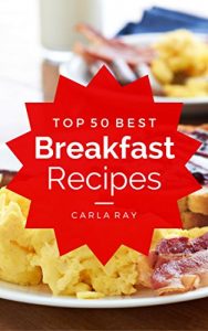 Download Breakfast: Top 50 Best Breakfast Recipes – The Quick, Easy, & Delicious Everyday Cookbook! pdf, epub, ebook