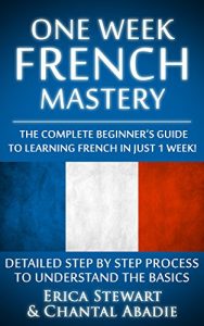 Download French: One Week French Mastery: The Complete Beginner’s Guide to Learning French in just 1 Week! Detailed Step by Step Process to Understand the Basics. … Vocabulary Word List France Phrasebook)) pdf, epub, ebook