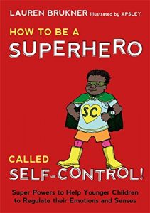 Download How to Be a Superhero Called Self-Control!: Super Powers to Help Younger Children to Regulate their Emotions and Senses pdf, epub, ebook