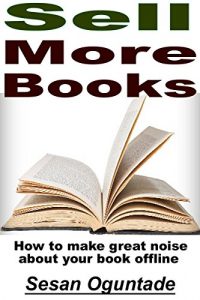 Download Sell More Books: How to Make Great Noise About Your Book Offline pdf, epub, ebook