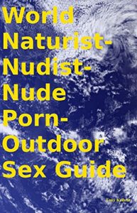 Download World Naturist-Nudist-Nude Porn-Outdoor Sex Guide pdf, epub, ebook
