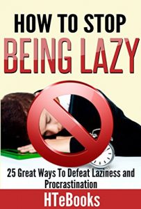 Download How To Stop Being Lazy: 25 Great Ways To Defeat Laziness And Procrastination (How To eBooks Book 6) pdf, epub, ebook