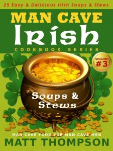 Download The Man Cave Irish Cookbook Vol. 3 – 25 Easy & Delicious Irish Soups & Stews For Dining In The Man Cave (The Man Cave Irish Cookbook Series) pdf, epub, ebook