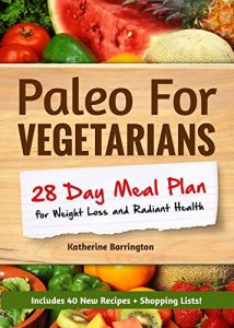 Download Paleo For Vegetarians: 28-Day Meal Plan For Weight Loss and Radiant Health: Enjoy the Heath Benefits of Paleo-Without the Meat! pdf, epub, ebook