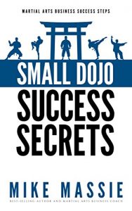 Download Small Dojo Success Secrets (Martial Arts Business Success Steps Book 1) pdf, epub, ebook