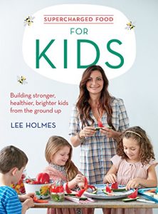 Download Supercharged Food for Kids: Building stronger, healthier, brighter kids from the ground up pdf, epub, ebook