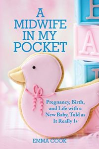 Download A Midwife in My Pocket: Pregnancy, Birth, and Life with a New Baby, Told as It Really Is pdf, epub, ebook