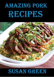 Download Amazing pork recipes: A wide variety of mouthwatering pork recipes that are easy to put together right in your kitchen pdf, epub, ebook