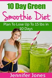 Download 10 Day Green Smoothie Diet: Plan To Lose Up To 15lbs In 10 Days pdf, epub, ebook