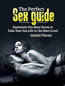 Download SEX GUIDE: Essentials You Must Know to Take Your Sex and Love Life to Higher Levels of Pleausre (sex guide for women, sex guide for men, sex positions, sex guide for couples) pdf, epub, ebook