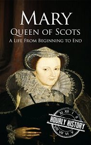 Download Mary Queen of Scots: A Life From Beginning to End pdf, epub, ebook