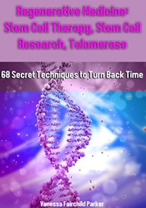 Download Regenerative Medicine: Stem Cell Therapy, Stem Cell Research, Telomeres and Telomerase, HGH Factor, Human Placenta: 68 Secret Techniques To Turn Back Time. Life Extension. How to Live Forever pdf, epub, ebook