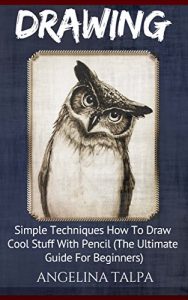 Download Drawing: Simple Techniques How To Draw Cool Stuff  With Pencil (The Ultimate Guide For Beginners) (How To Draw, Drawing For Beginners, Drawing Books) pdf, epub, ebook