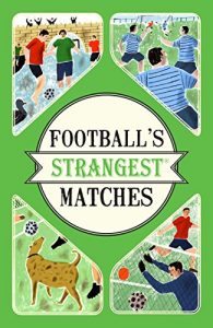 Download Football’s Strangest Matches: Extraordinary but true stories from over a century of football pdf, epub, ebook