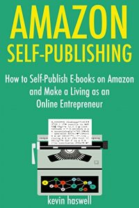 Download Amazon Self-Publishing: How to Self-Publish E-books on Amazon and Make a Living as an Online Entrepreneur (Bundle) pdf, epub, ebook