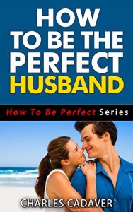 Download How To Be The Perfect Husband (How To Be Perfect Series Book 1) pdf, epub, ebook